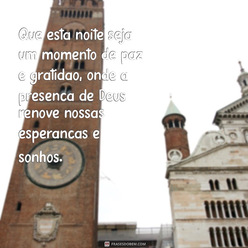 mensagem de uma noite abençoada por deus Que esta noite seja um momento de paz e gratidão, onde a presença de Deus renove nossas esperanças e sonhos.