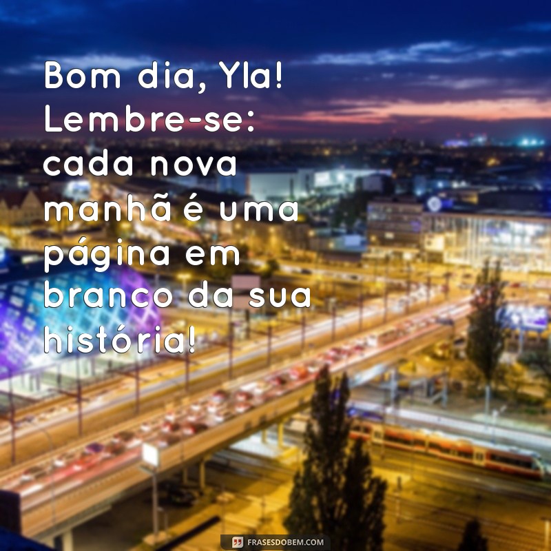 Mensagens Inspiradoras de Bom Dia por Yla Fernandes: Comece Seu Dia com Positividade 