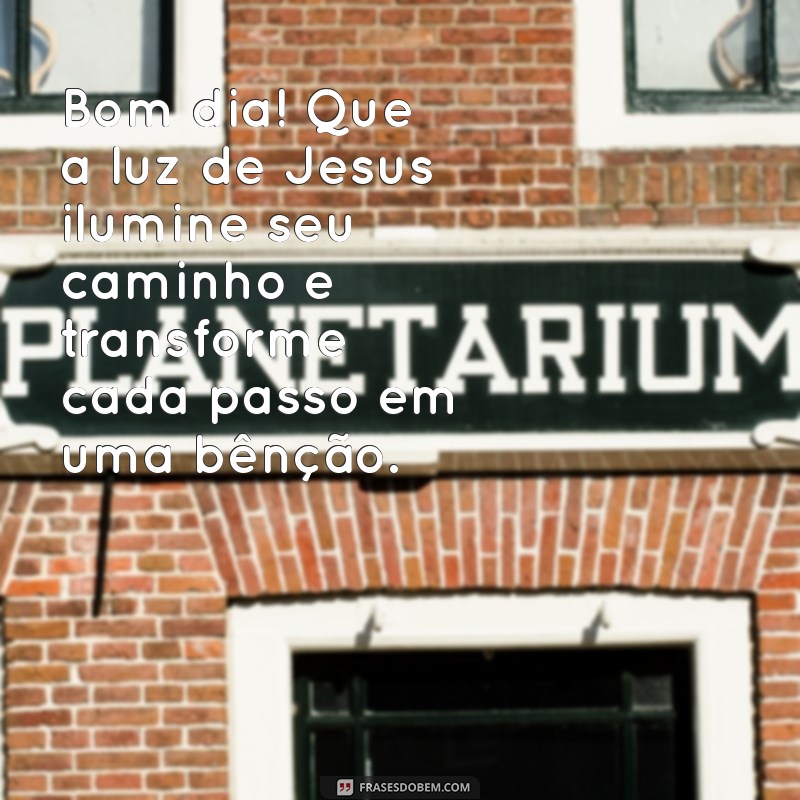 mensagem de bom dia com jesus no coração Bom dia! Que a luz de Jesus ilumine seu caminho e transforme cada passo em uma bênção.