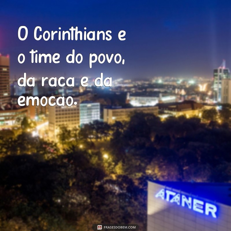 frases times de futebol O Corinthians é o time do povo, da raça e da emoção.