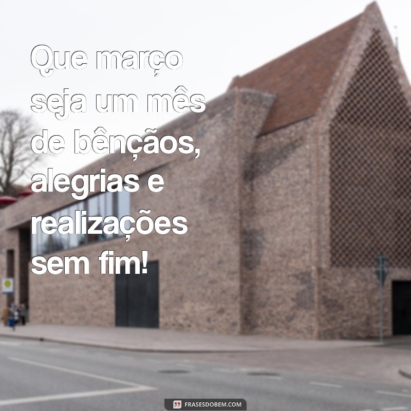 Março Abençoado: Frases Inspiradoras para Começar o Mês com Positividade 