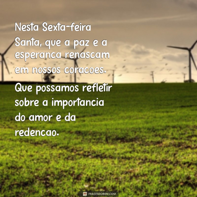 mensagem de sexta feira santa e pascoa Nesta Sexta-feira Santa, que a paz e a esperança renasçam em nossos corações. Que possamos refletir sobre a importância do amor e da redenção.