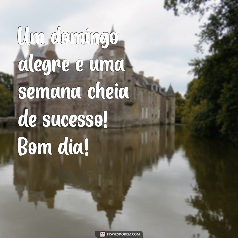 Mensagens Inspiradoras para um Bom Dia e um Domingo Feliz 