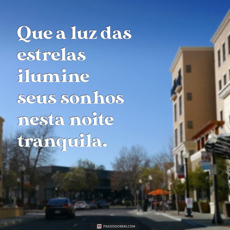 frases d boa noite Que a luz das estrelas ilumine seus sonhos nesta noite tranquila.