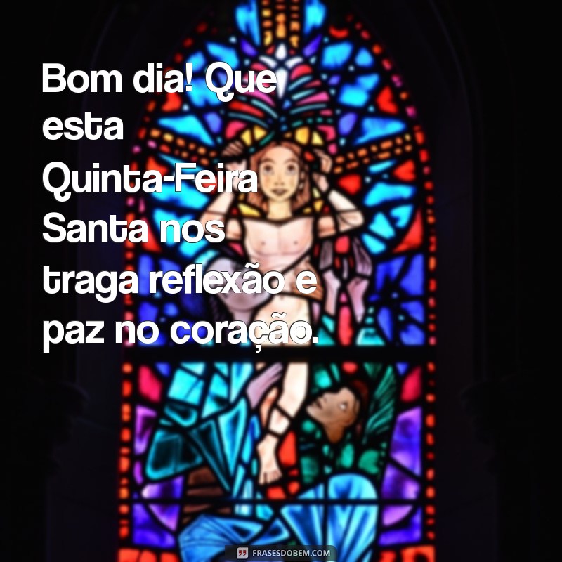 mensagem de bom dia de quinta-feira santa Bom dia! Que esta Quinta-Feira Santa nos traga reflexão e paz no coração.