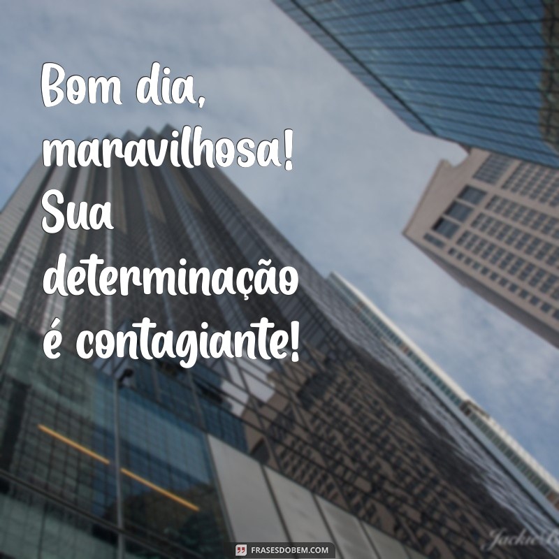 Bom Dia Maravilhosa: Frases Inspiradoras para Começar o Dia com Positividade 