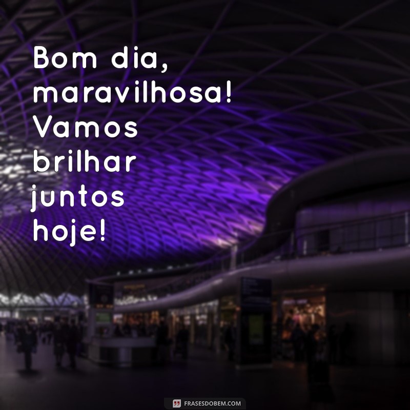 Bom Dia Maravilhosa: Frases Inspiradoras para Começar o Dia com Positividade 