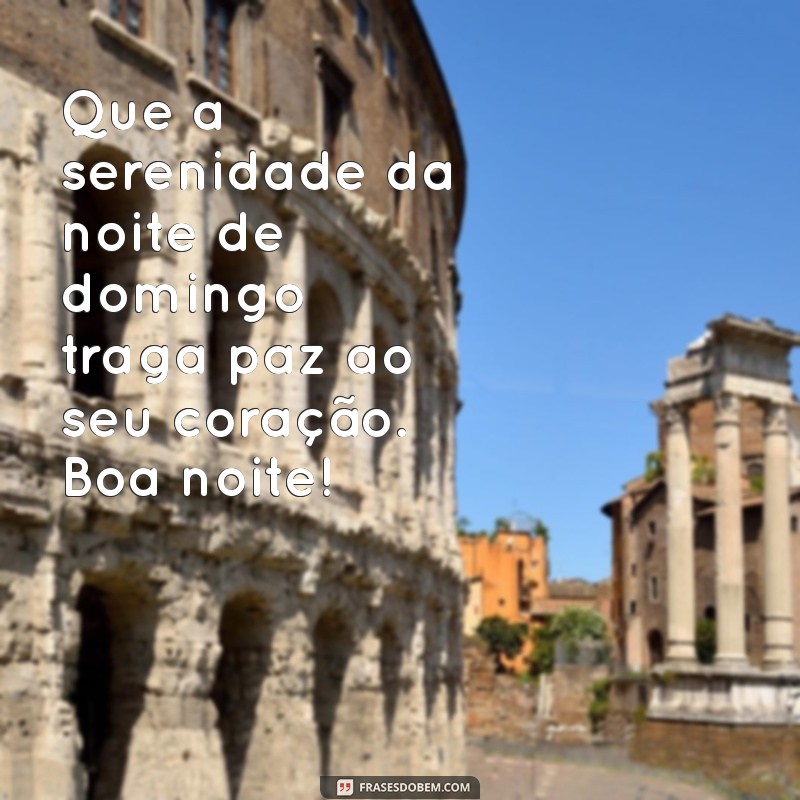 frases de boa noite de domingo Que a serenidade da noite de domingo traga paz ao seu coração. Boa noite!