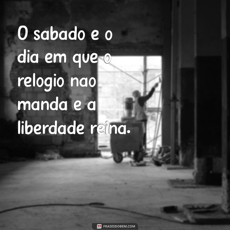 Frases Inspiradoras para Aproveitar o Seu Sábado 