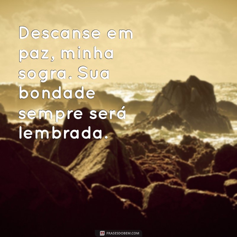 descanse em paz minha sogra Descanse em paz, minha sogra. Sua bondade sempre será lembrada.