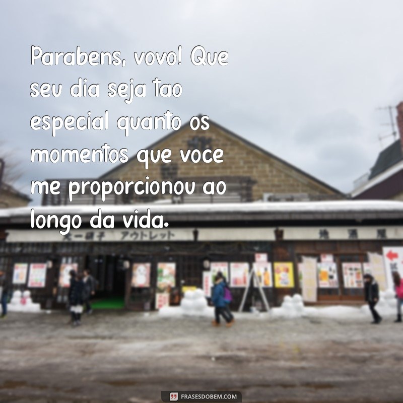 mensagem de aniversário para meu avô Parabéns, vovô! Que seu dia seja tão especial quanto os momentos que você me proporcionou ao longo da vida.