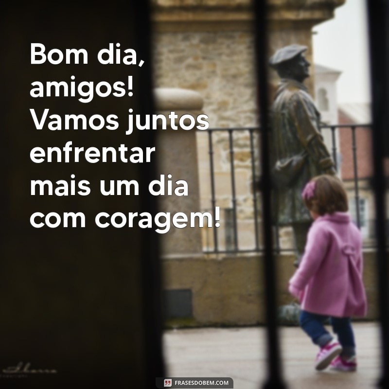 Bom Dia, Amigos do Grupo: Mensagens Inspiradoras para Começar o Dia 