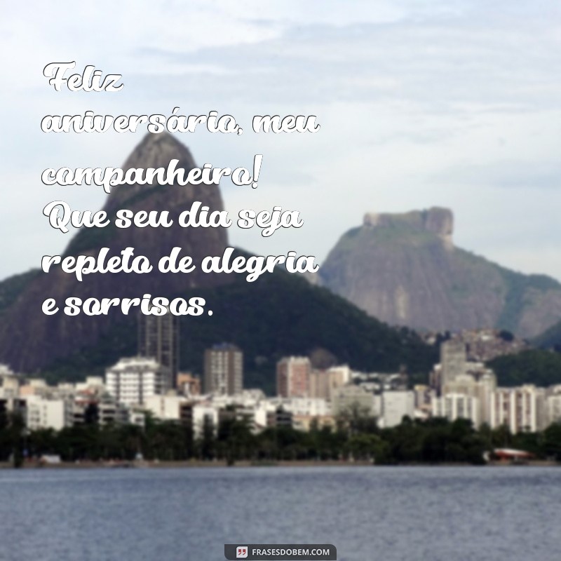 feliz aniversário meu companheiro Feliz aniversário, meu companheiro! Que seu dia seja repleto de alegria e sorrisos.