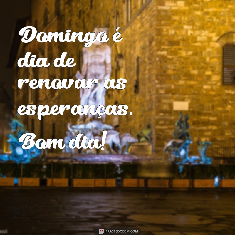 Bom Dia, Domingo: Frases Inspiradoras para Começar a Semana com Positividade 