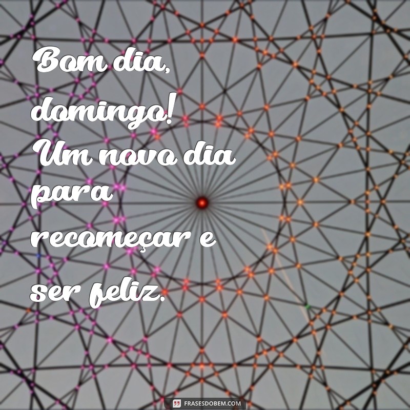 msm bom dia domingo Bom dia, domingo! Um novo dia para recomeçar e ser feliz.