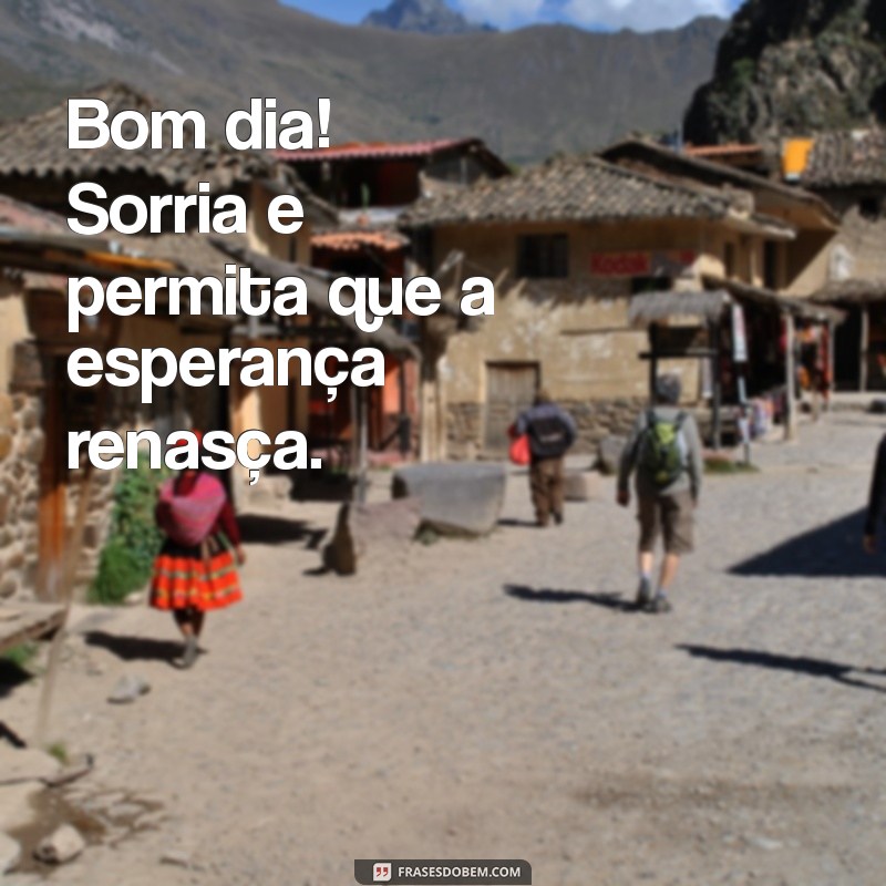 Bom Dia! 30 Frases Inspiradoras para Começar o Dia Sorrindo 