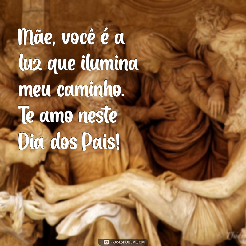 Celebre o Dia dos Pais: Mensagens e Frases para Homenagear as Mães 