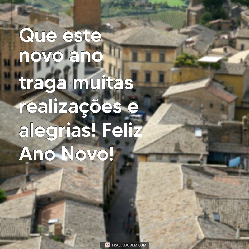 desejando feliz ano novo Que este novo ano traga muitas realizações e alegrias! Feliz Ano Novo!