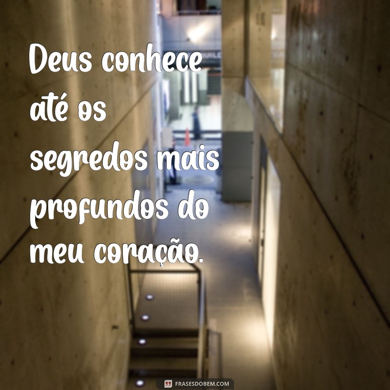 Deus Conhece Meu Coração: Entenda a Profundidade dessa Verdade Espiritual 