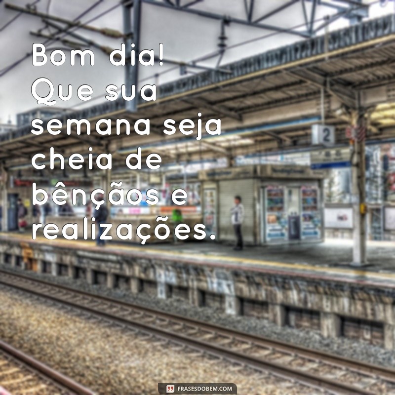 bom dia uma semana abençoada Bom dia! Que sua semana seja cheia de bênçãos e realizações.