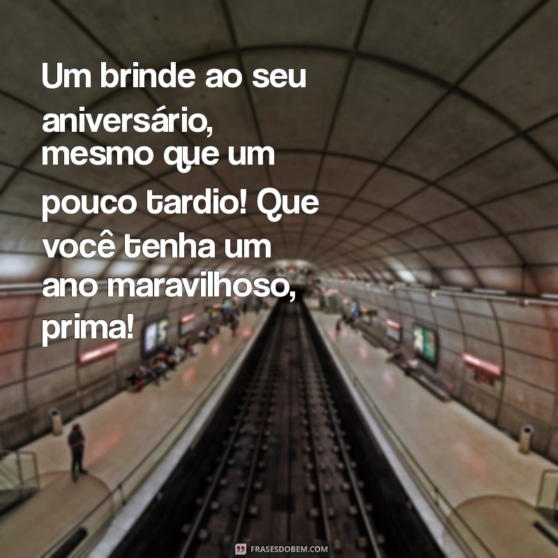 Mensagens de Aniversário Atrasadas para Prima: Surpreenda com Amor e Criatividade 