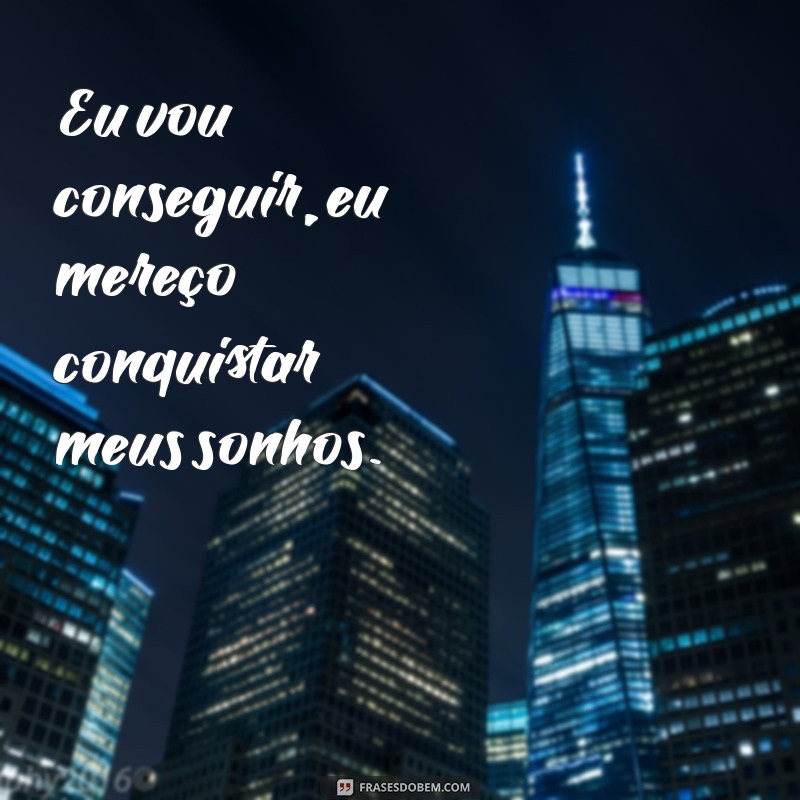 Frases Inspiradoras: Eu Vou Conseguir e Superar Desafios 