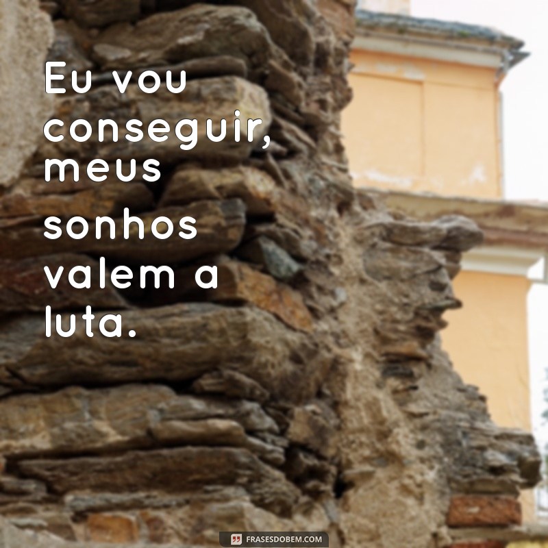 Frases Inspiradoras: Eu Vou Conseguir e Superar Desafios 