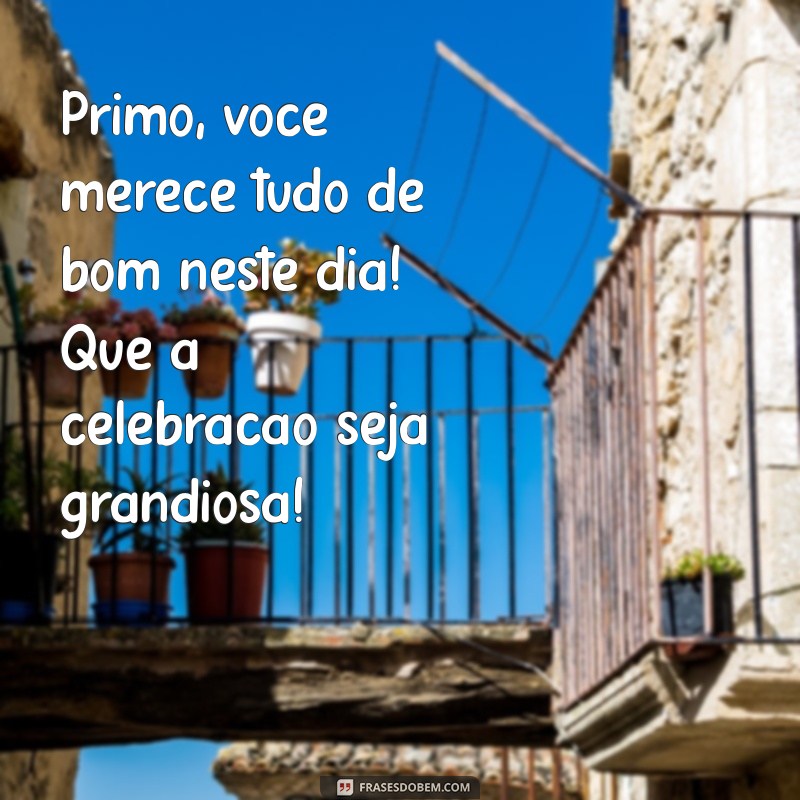 Frases Criativas de Aniversário para Primo: Celebre com Amor e Alegria! 