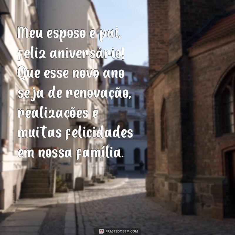 Descubra as melhores frases de aniversário para surpreender seu esposo e pai! 