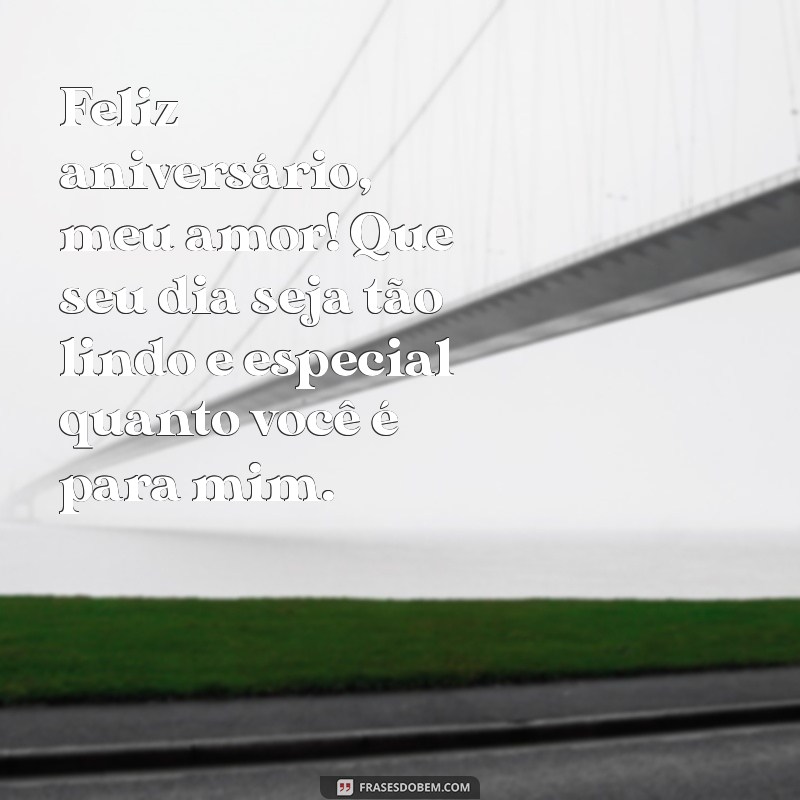 mensagem de aniversário para minha amada Feliz aniversário, meu amor! Que seu dia seja tão lindo e especial quanto você é para mim.