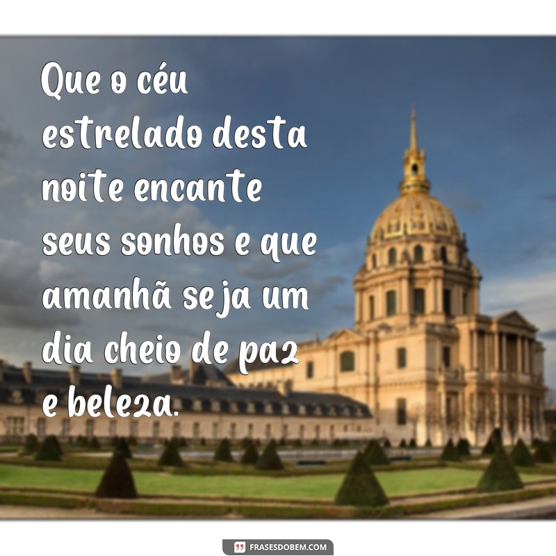 frases paisagem mensagem de boa noite Que o céu estrelado desta noite encante seus sonhos e que amanhã seja um dia cheio de paz e beleza.