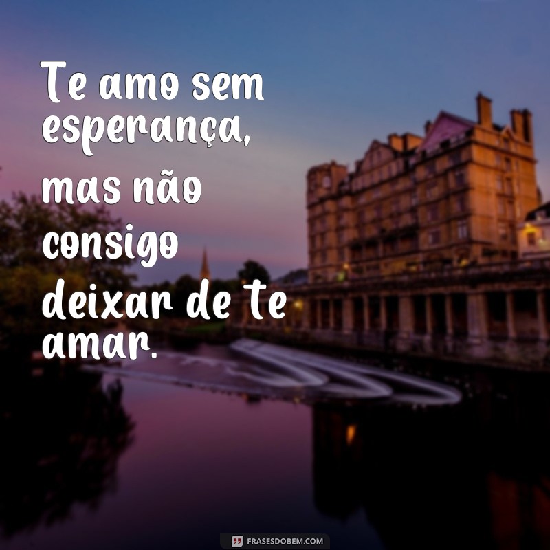 Descubra as 20 melhores frases sobre paixão não correspondida para expressar seus sentimentos 