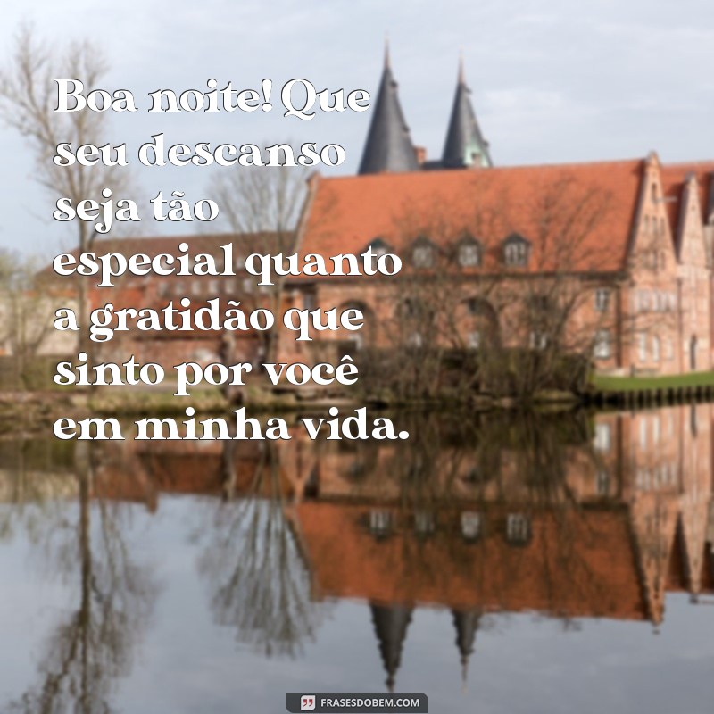 mensagem de agradecimento boa noite Boa noite! Que seu descanso seja tão especial quanto a gratidão que sinto por você em minha vida.