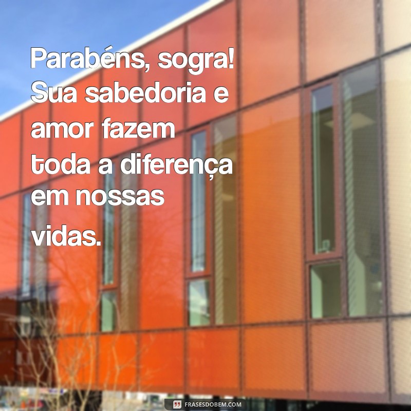 parabens para sogra Parabéns, sogra! Sua sabedoria e amor fazem toda a diferença em nossas vidas.