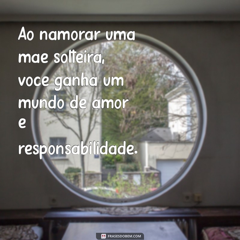 Frases Inspiradoras para Namorar uma Mãe Solteira: Amor e Compreensão 