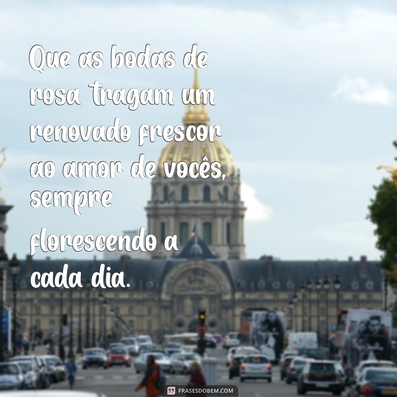 bodas de rosa mensagem Que as bodas de rosa tragam um renovado frescor ao amor de vocês, sempre florescendo a cada dia.