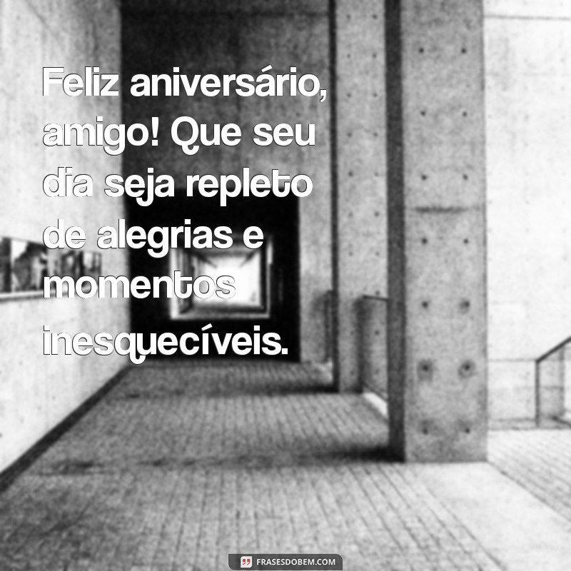 feliz aniversário amigo texto Feliz aniversário, amigo! Que seu dia seja repleto de alegrias e momentos inesquecíveis.