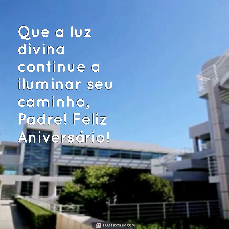 mensagem para aniversário de padre Que a luz divina continue a iluminar seu caminho, Padre! Feliz Aniversário!