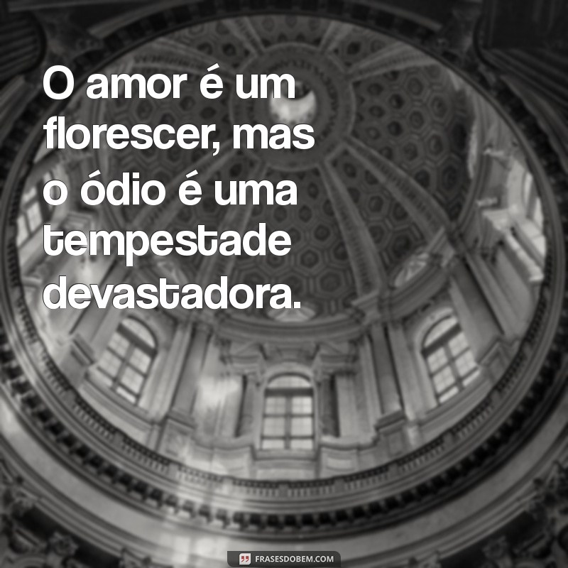 Entendendo a Relação Complexa entre Amor e Ódio: Por que o Ódio Pode Ser Maior 