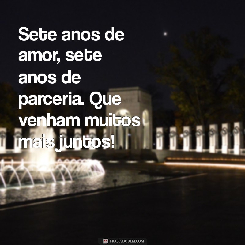 mensagens de 7 anos de casados Sete anos de amor, sete anos de parceria. Que venham muitos mais juntos!