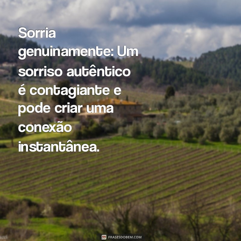 como fazer uma pessoa gostar de você Sorria genuinamente: Um sorriso autêntico é contagiante e pode criar uma conexão instantânea.