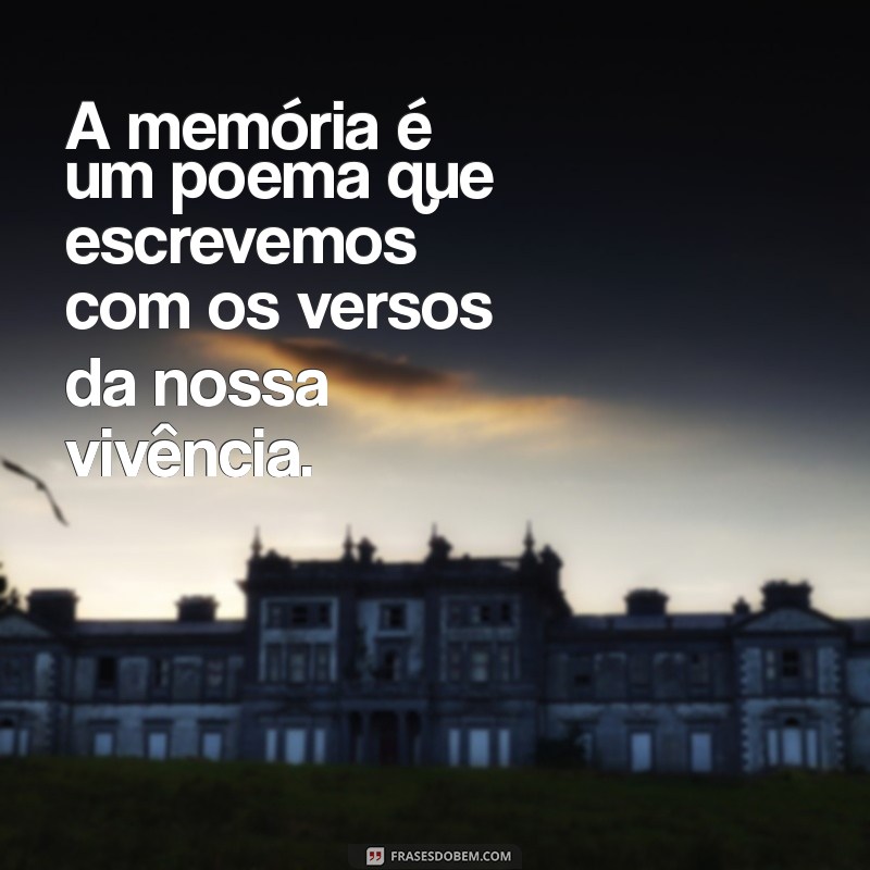 Frases Inspiradoras para Reviver Memórias Inesquecíveis 