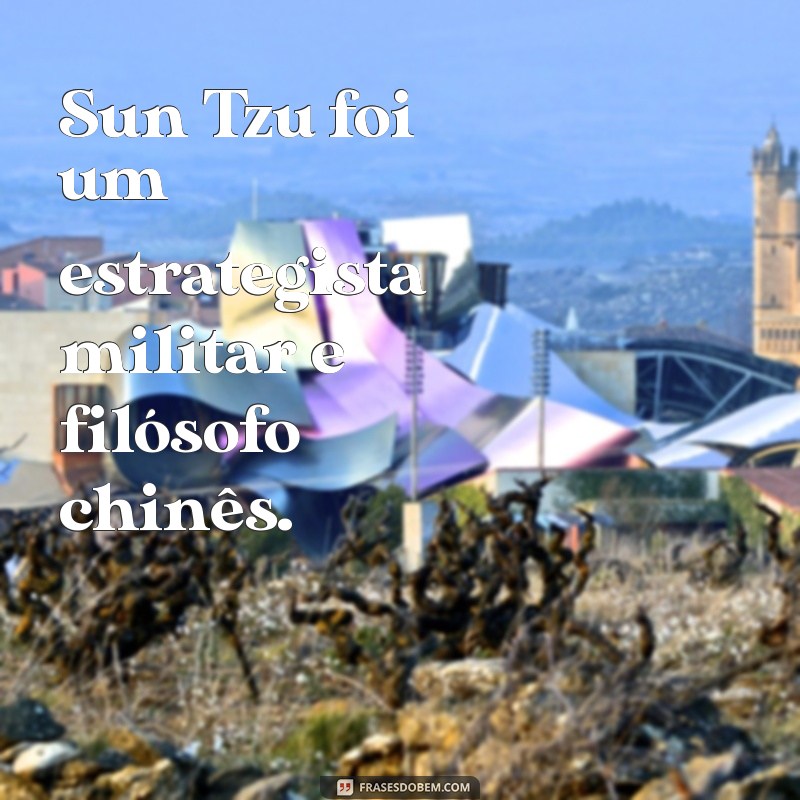 sun tzu quem foi Sun Tzu foi um estrategista militar e filósofo chinês.