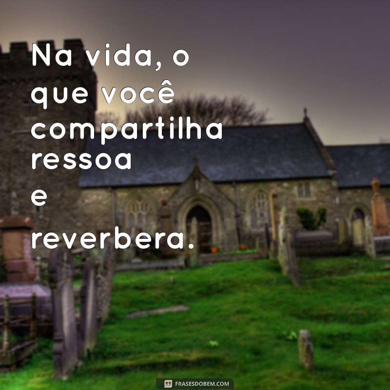 Frases Inspiradoras sobre Reciprocidade: Cultivando Relações Positivas na Vida 