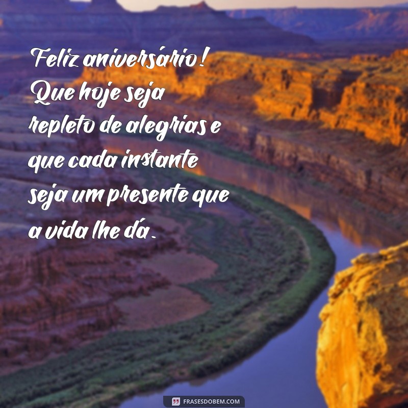 msg de aniversário para uma pessoa especial Feliz aniversário! Que hoje seja repleto de alegrias e que cada instante seja um presente que a vida lhe dá.