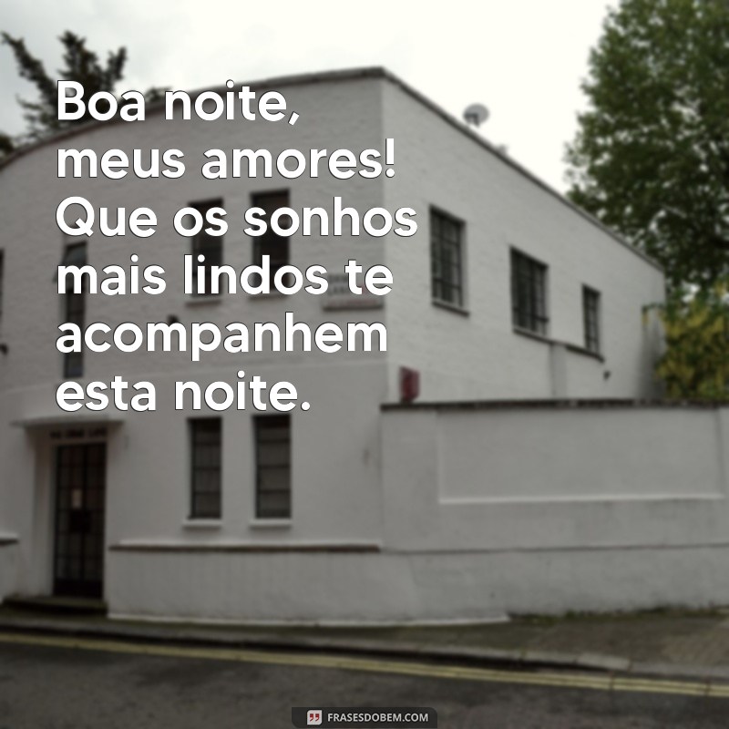 boa noite filhos Boa noite, meus amores! Que os sonhos mais lindos te acompanhem esta noite.