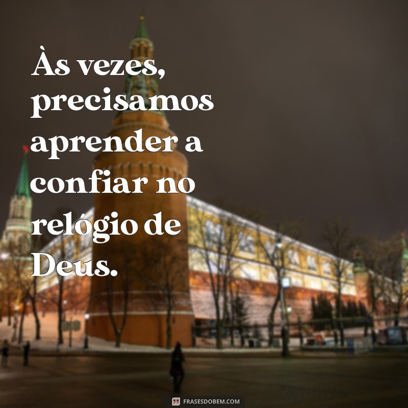 O Relógio de Deus: Por Que Tudo Acontece no Tempo Certo 