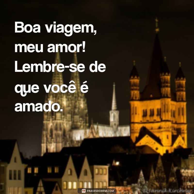 Mensagens Românticas para Desejar uma Boa Viagem ao Seu Amor 