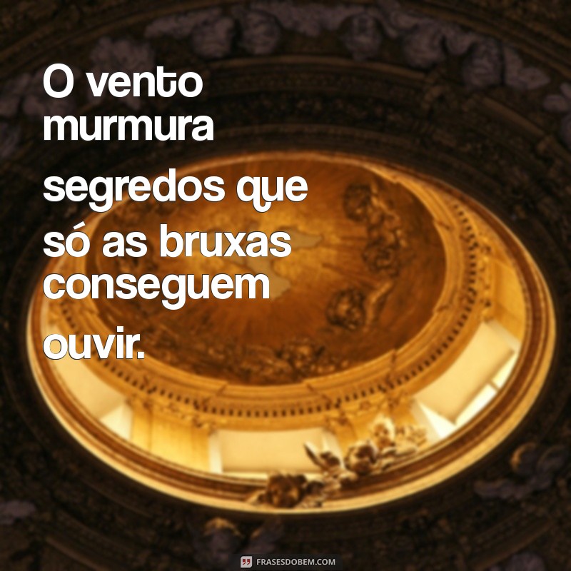 Frases de Bruxa: Encantamentos e Sabedoria Mística para Inspirar sua Alma 