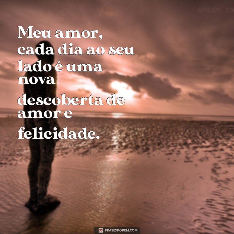 frases cartinha romântica Meu amor, cada dia ao seu lado é uma nova descoberta de amor e felicidade.